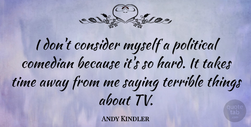 Andy Kindler Quote About Comedian, Consider, Takes, Terrible, Time: I Dont Consider Myself A...