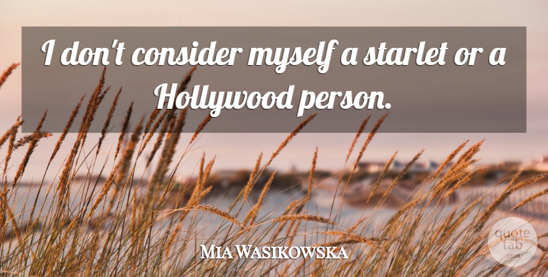 Mia Wasikowska Quote About Hollywood, Starlets, Persons: I Dont Consider Myself A...