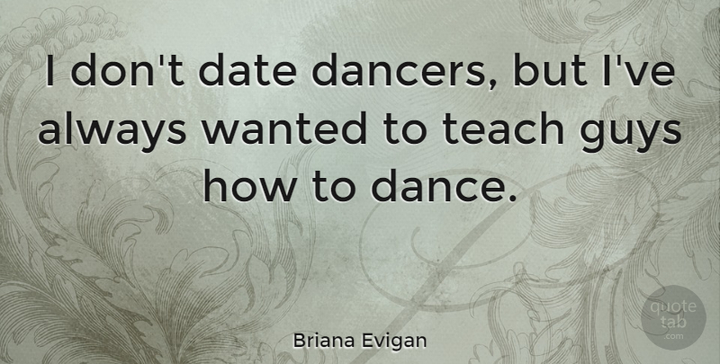 Briana Evigan Quote About Guy, Dancer, Teach: I Dont Date Dancers But...