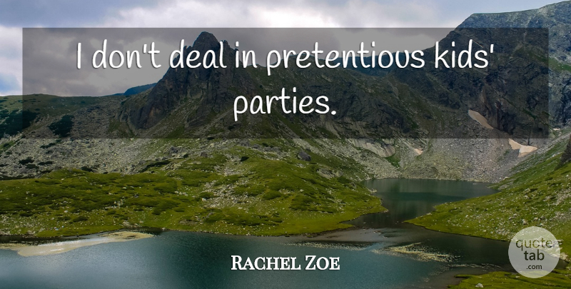 Rachel Zoe Quote About Party, Kids, Pretentious: I Dont Deal In Pretentious...