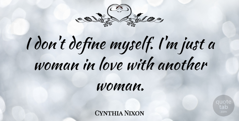 Cynthia Nixon Quote About Another Woman: I Dont Define Myself Im...