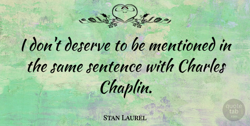 Stan Laurel Quote About Charles: I Dont Deserve To Be...