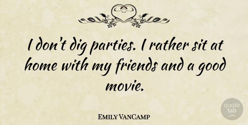 Emily VanCamp Quote About Party, Home, Good Movie: I Dont Dig Parties I...