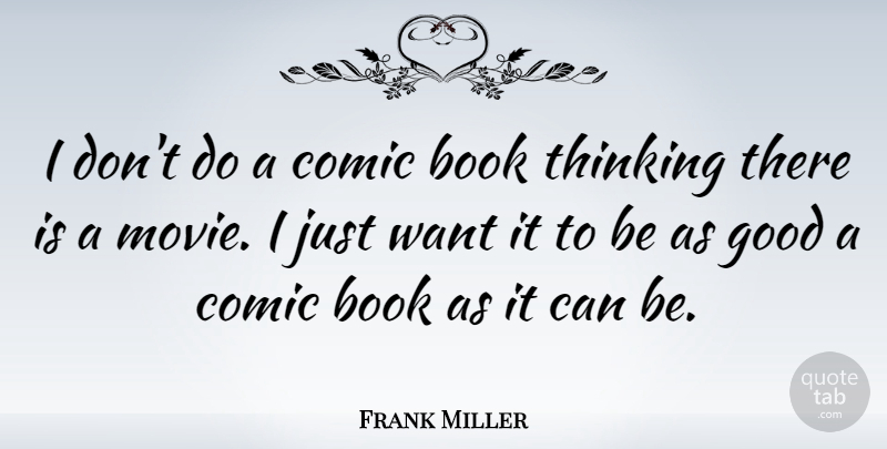 Frank Miller Quote About Book, Thinking, Want: I Dont Do A Comic...