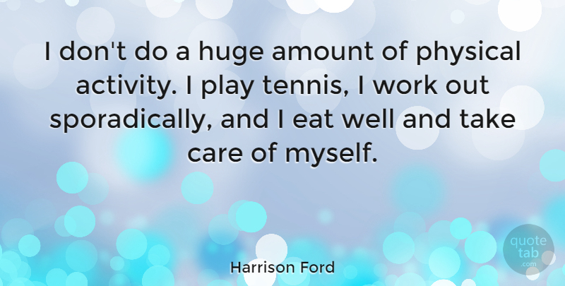 Harrison Ford Quote About Play, Work Out, Tennis: I Dont Do A Huge...