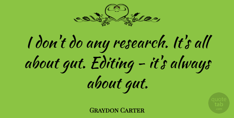 Graydon Carter Quote About Editing, Research, Guts: I Dont Do Any Research...