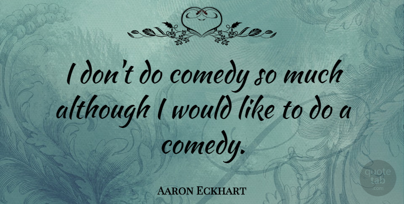 Aaron Eckhart Quote About Comedy: I Dont Do Comedy So...