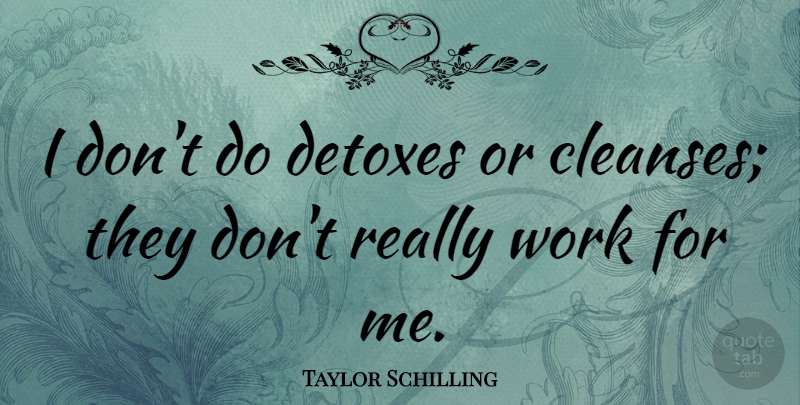 Taylor Schilling Quote About undefined: I Dont Do Detoxes Or...