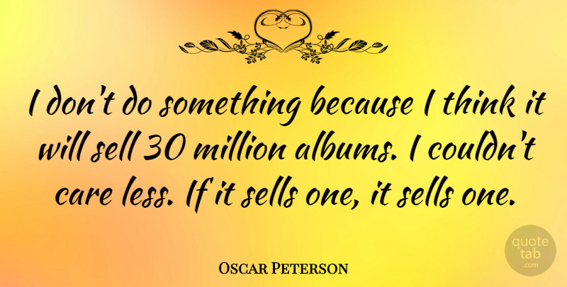 Oscar Peterson Quote About Thinking, Albums, Care: I Dont Do Something Because...
