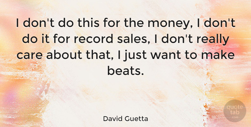 David Guetta Quote About Care, Want, Records: I Dont Do This For...