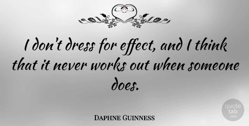 Daphne Guinness Quote About Thinking, Work Out, Dresses: I Dont Dress For Effect...