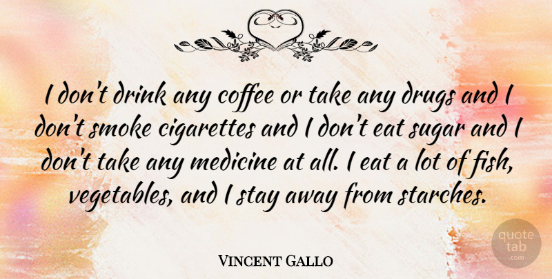 Vincent Gallo Quote About Coffee, Vegetables, Medicine: I Dont Drink Any Coffee...