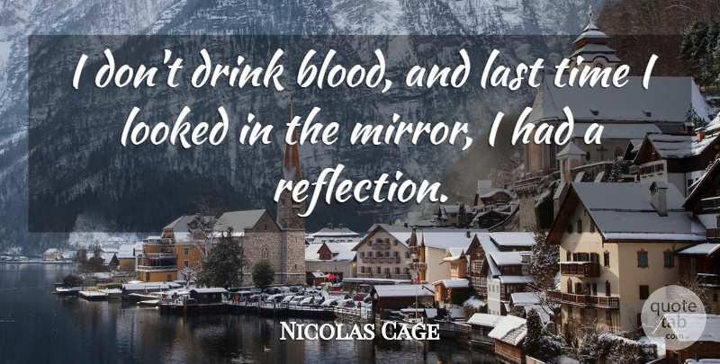 Nicolas Cage Quote About Reflection, Mirrors, Blood: I Dont Drink Blood And...