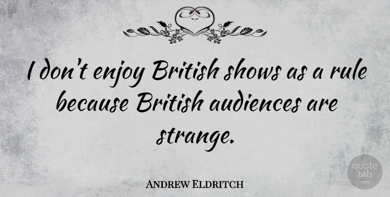 Andrew Eldritch Quote About Strange, British, Enjoy: I Dont Enjoy British Shows...