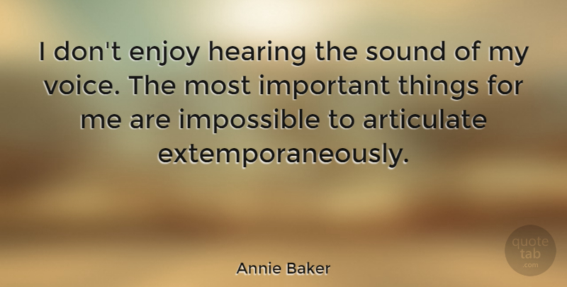 Annie Baker Quote About Voice, Important, Hearing: I Dont Enjoy Hearing The...
