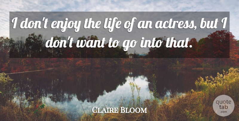 Claire Bloom Quote About British Actress, Life: I Dont Enjoy The Life...