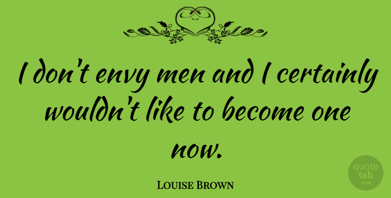 Louise Brown Quote About Men, Envy: I Dont Envy Men And...