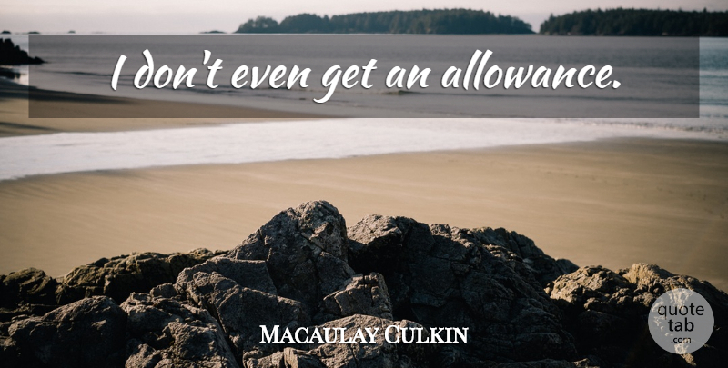 Macaulay Culkin Quote About Money, Allowance: I Dont Even Get An...