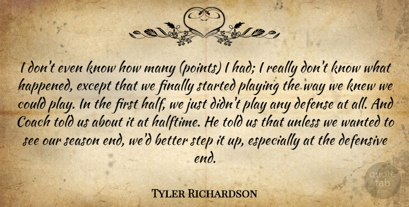 Tyler Richardson Quote About Coach, Defense, Defensive, Except, Finally: I Dont Even Know How...