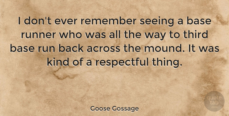 Goose Gossage Quote About Across, Base, Respectful, Runner, Third: I Dont Ever Remember Seeing...