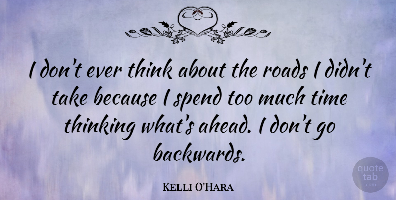 Kelli O'Hara Quote About Spend, Time: I Dont Ever Think About...