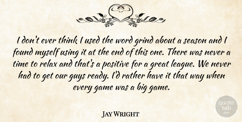 Jay Wright Quote About Found, Game, Great, Grind, Guys: I Dont Ever Think I...