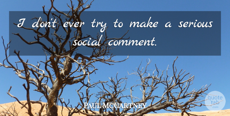 Paul McCartney Quote About Trying, Serious, Social: I Dont Ever Try To...