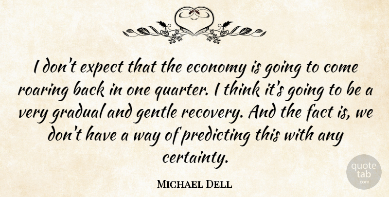 Michael Dell Quote About Economy, Expect, Fact, Gentle, Gradual: I Dont Expect That The...