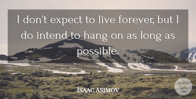 Isaac Asimov Quote About Hang, Intend: I Dont Expect To Live...