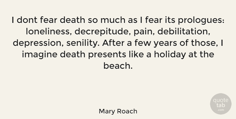 Mary Roach Quote About Beach, Pain, Loneliness: I Dont Fear Death So...