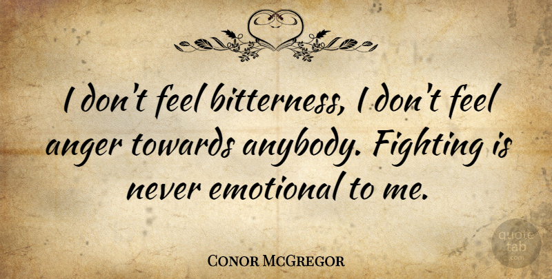 Conor McGregor Quote About Anger, Towards: I Dont Feel Bitterness I...