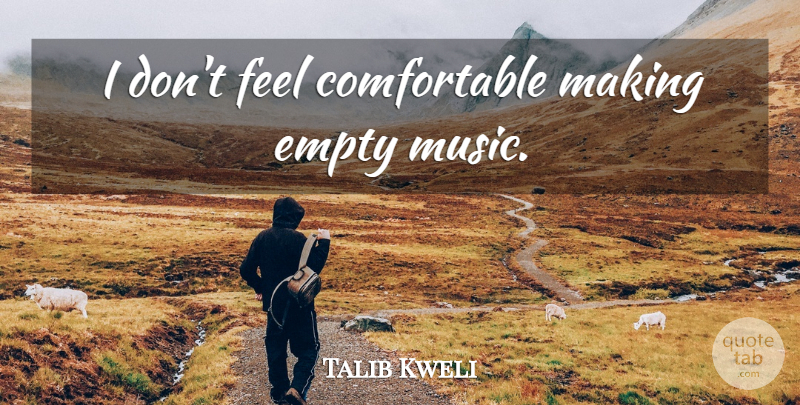 Talib Kweli Quote About Empty, Feels, Comfortable: I Dont Feel Comfortable Making...