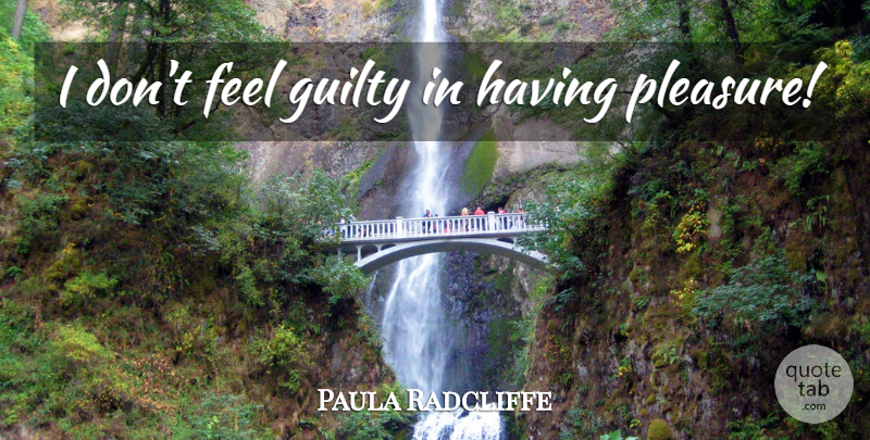 Paula Radcliffe Quote About Guilty, Pleasure, Feels: I Dont Feel Guilty In...