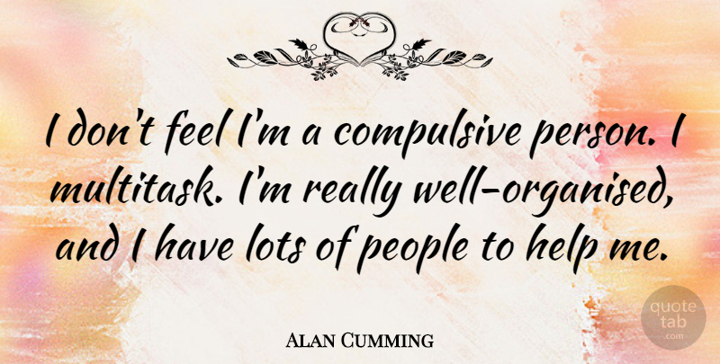 Alan Cumming Quote About People, Helping, Help Me: I Dont Feel Im A...