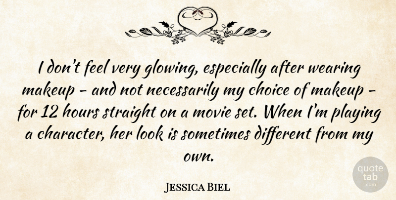 Jessica Biel Quote About Hours, Playing, Straight, Wearing: I Dont Feel Very Glowing...