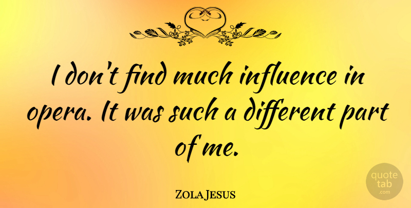 Zola Jesus Quote About Opera, Different, Influence: I Dont Find Much Influence...