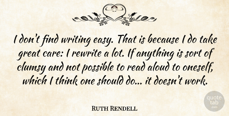 Ruth Rendell Quote About Aloud, Clumsy, Great, Possible, Rewrite: I Dont Find Writing Easy...