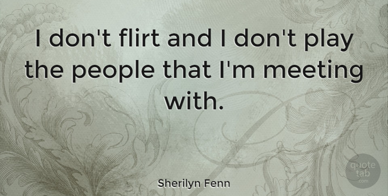 Sherilyn Fenn Quote About Flirty, Flirting, Play: I Dont Flirt And I...