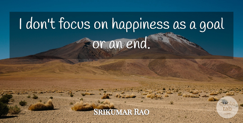 Srikumar Rao Quote About Happiness, Goal, Focus: I Dont Focus On Happiness...