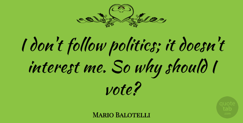 Mario Balotelli Quote About Vote, Should, Interest: I Dont Follow Politics It...