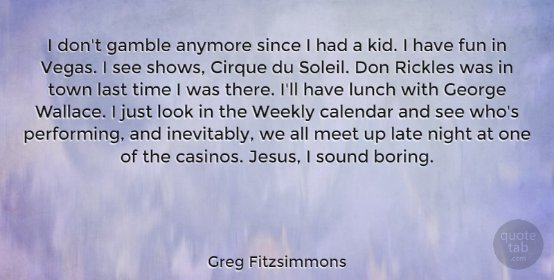 Greg Fitzsimmons Quote About Anymore, Calendar, Gamble, George, Last: I Dont Gamble Anymore Since...