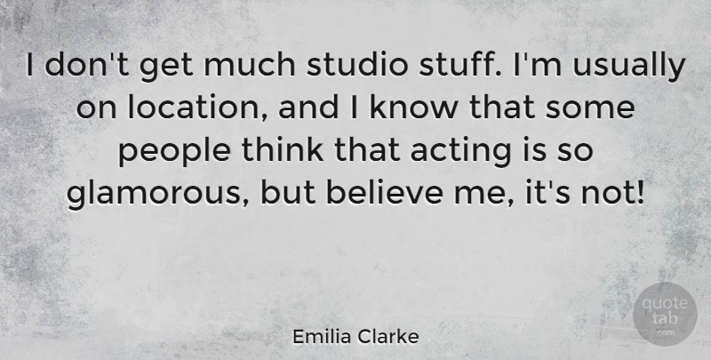 Emilia Clarke Quote About Believe, People, Studio: I Dont Get Much Studio...
