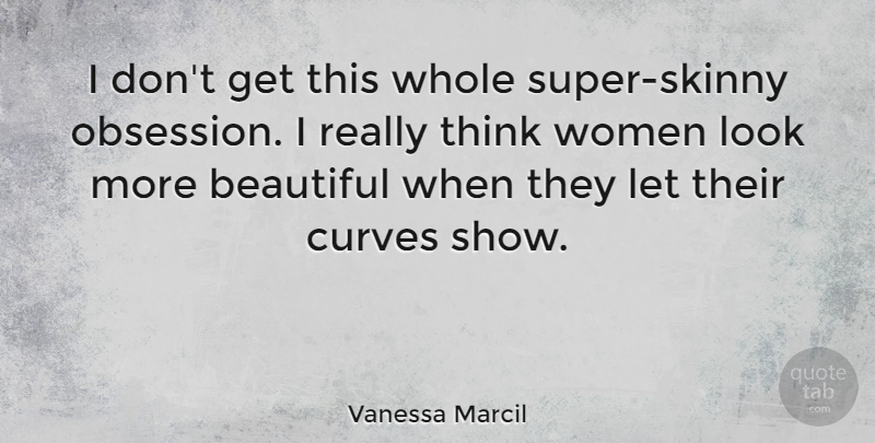 Vanessa Marcil Quote About Beautiful, Thinking, Curves: I Dont Get This Whole...
