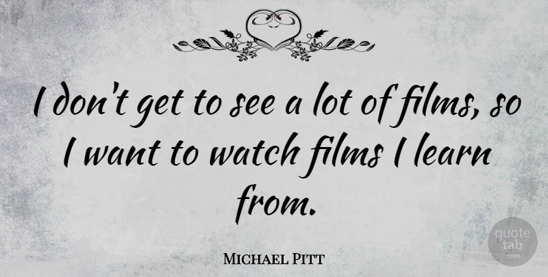 Michael Pitt Quote About undefined: I Dont Get To See...