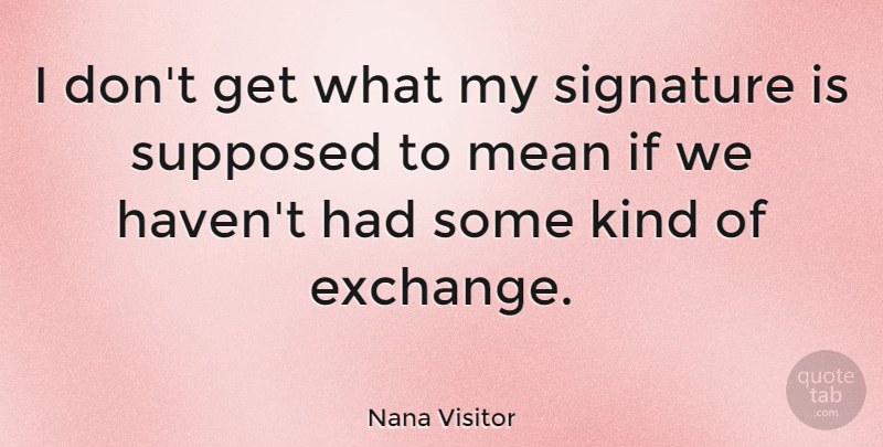 Nana Visitor Quote About Supposed: I Dont Get What My...