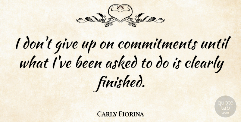 Carly Fiorina Quote About Giving Up, Commitment, Dont Give Up: I Dont Give Up On...