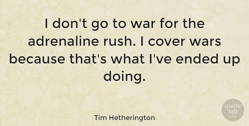 Tim Hetherington Quote About Cover, Ended, War, Wars: I Dont Go To War...