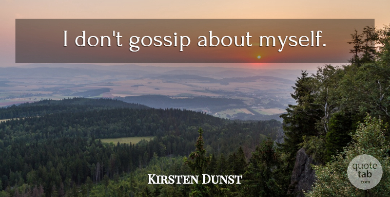 Kirsten Dunst Quote About Gossip: I Dont Gossip About Myself...