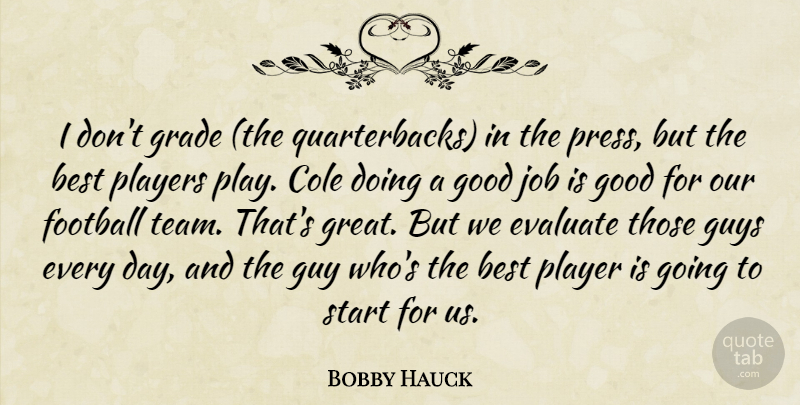 Bobby Hauck Quote About Best, Evaluate, Football, Good, Grade: I Dont Grade The Quarterbacks...