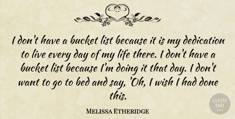 Melissa Etheridge Quote About Dedication, Wish, Buckets: I Dont Have A Bucket...